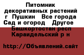 Питомник декоративных растений г. Пушкин - Все города Сад и огород » Другое   . Башкортостан респ.,Караидельский р-н